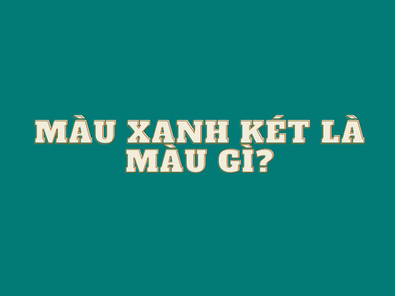 Màu xanh két là màu gì?