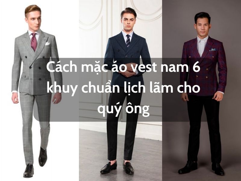 Áo vest nam 6 khuy là mẫu áo vest được thiết kế 6 nút ở phía bên dưới áo và được lấy cảm hứng từ trang phục hải quân 