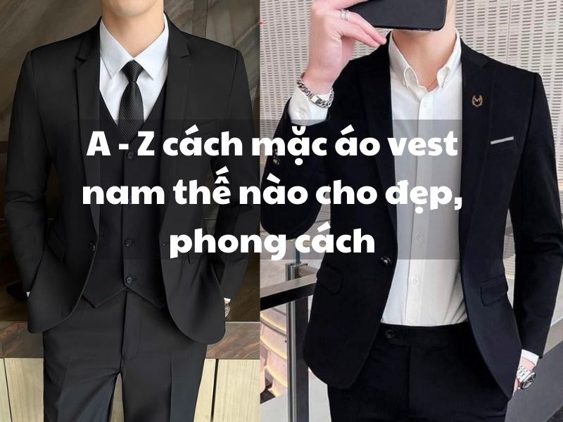 Tại sao cần phải mặc áo vest nam đúng cách? Mặc áo vest nam thế nào cho đẹp? 