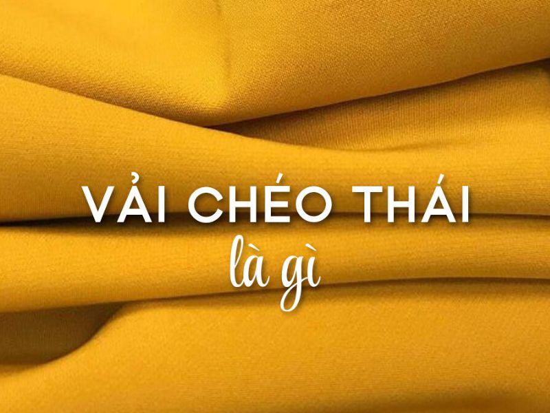 Tìm hiểu vải chéo thái là gì?