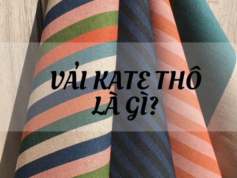 Vải Kate thô là vải gì?