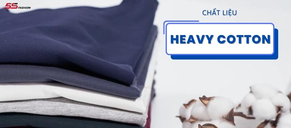 Heavy cotton là gì? Những điều bạn cần biết về heavy cotton